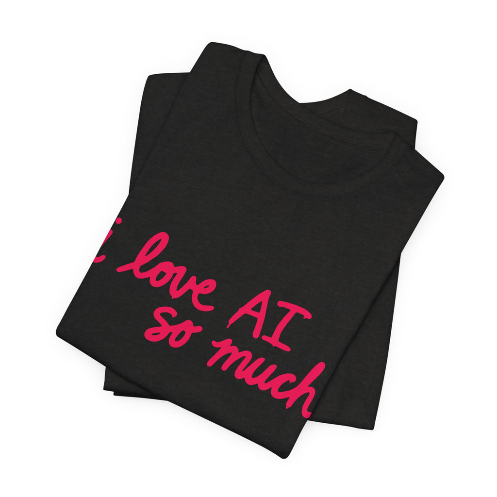 “I Love AI So Much” x AI Profit CON (Unisex Shirt)